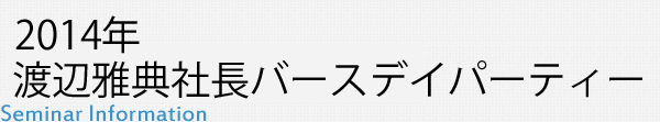 ２０１４年　渡辺雅典社長バースデイパーティー