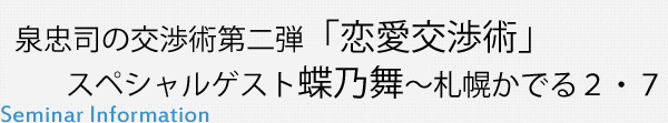 泉忠司の交渉術第二弾「恋愛交渉術」スペシャルゲスト蝶乃舞～札幌かでる２・７