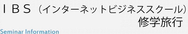 IBS(インターネットビジネススクール）修学旅行 