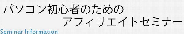 パソコン初心者のためのアフィリエイトセミナー