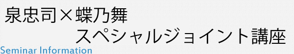 泉忠司×蝶乃舞 スペシャルジョイント講座