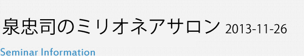 泉忠司のミリオネアサロン 2013-11-26