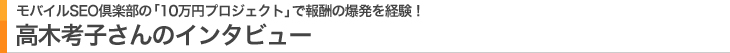 モバイルSEO倶楽部の「10万円プロジェクト」で報酬の爆発を経験！高木孝子さんのインタビュー